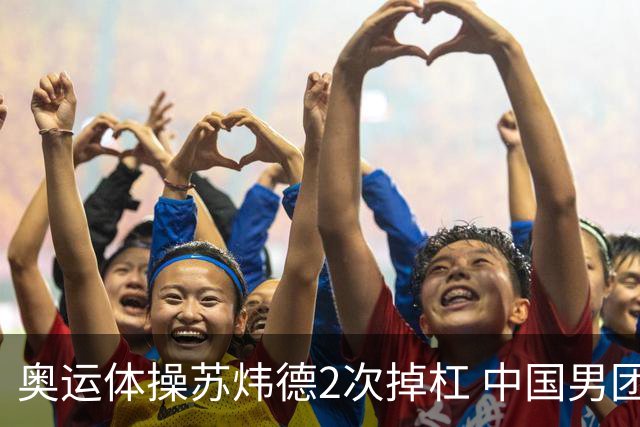 奥运体操苏炜德2次掉杠 中国男团遭日本逆转摘银