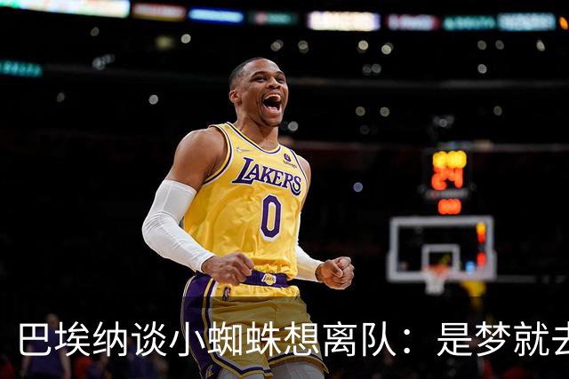 巴埃纳谈小蜘蛛想离队：是梦就去追，但如果球队不卖他也得接受